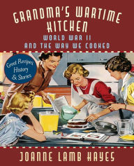 Title: Grandma's Wartime Kitchen: World War II and the Way We Cooked, Author: Joanne Lamb Hayes
