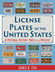 Title: License Plates of the United States: A Pictorial History, 1903 to the Present, Author: James K Fox