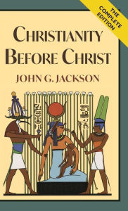 Title: Christianity Before Christ, Author: John G Jackson