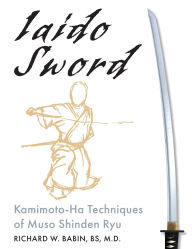 Free downloads of textbooks Iaido Sword: Kamimoto-Ha Techniques of Muso Shinden Ryu by Richard Babin