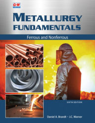 Title: Metallurgy Fundamentals: Ferrous and Nonferrous / Edition 6, Author: Daniel A. Brandt