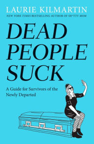 Title: Dead People Suck: A Guide for Survivors of the Newly Departed, Author: Laurie Kilmartin