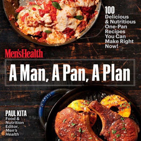 A Man, Pan, Plan: 100 Delicious & Nutritious One-Pan Recipes You Can Make Right Now!: Cookbook