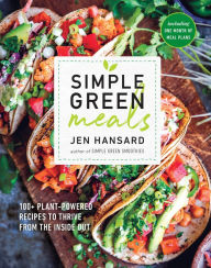 Title: Simple Green Meals: 100+ Plant-Powered Recipes to Thrive from the Inside Out: A Cookbook, Author: Jen Hansard