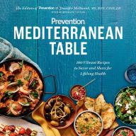 Title: Prevention Mediterranean Table: 100 Vibrant Recipes to Savor and Share for Lifelong Health: A Cookbook, Author: Editors Of Prevention Magazine