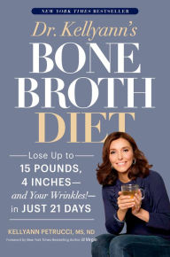 Title: Dr. Kellyann's Bone Broth Diet: Lose Up to 15 Pounds, 4 Inches--and Your Wrinkles!--in Just 21 Days, Author: Kellyann Petrucci MS