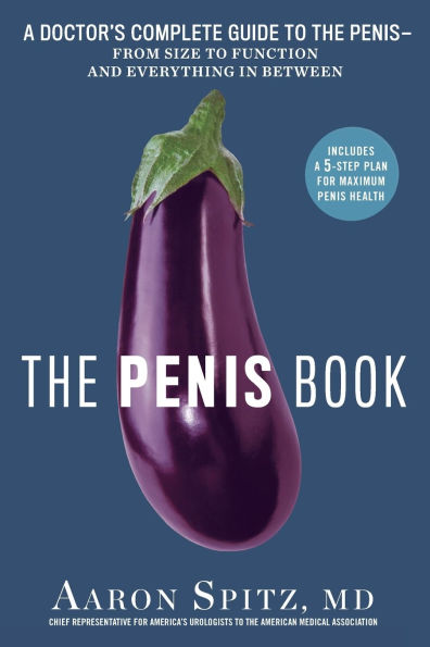 the Penis Book: A Doctor's Complete Guide to Penis--From Function and Everything Between