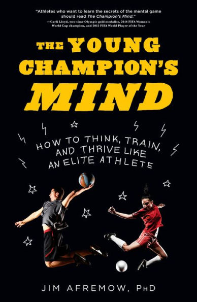 The Young Champion's Mind: How to Think, Train, and Thrive Like an Elite Athlete