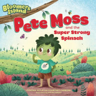 Title: Pete Moss and the Super Strong Spinach: Bloomers Island Garden of Stories #1, Author: Cynthia Wylie