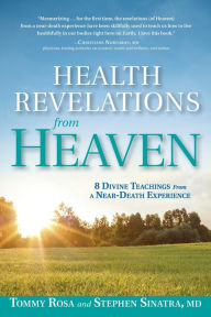 Title: Health Revelations from Heaven: 8 Divine Teachings from a Near Death Experience, Author: Tommy Rosa