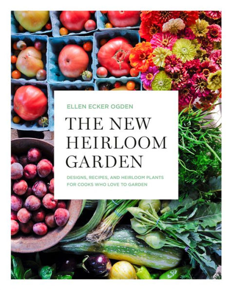The New Heirloom Garden: Designs, Recipes, and Plants for Cooks Who Love to Garden