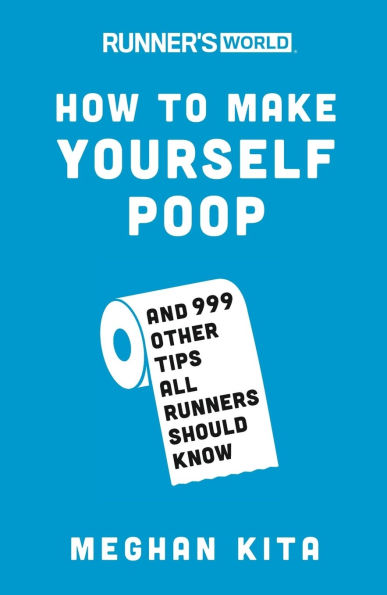 Runner's World How to Make Yourself Poop: And 999 Other Tips All Runners Should Know