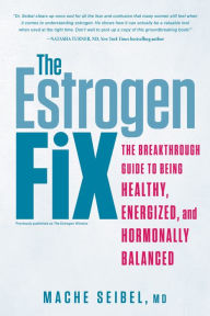 Title: The Estrogen Fix: The Breakthrough Guide to Being Healthy, Energized, and Hormonally Balanced, Author: Mache Seibel