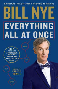 Title: Everything All at Once: How to Think Like a Science Guy, Solve Any Problem, and Make a Better World, Author: Bill Nye