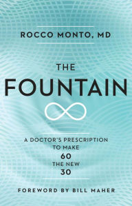 Title: The Fountain: A Doctor's Prescription to Make 60 the New 30, Author: Rocco Monto
