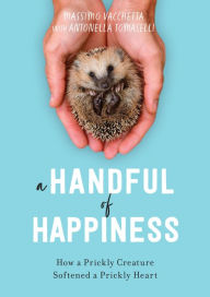 Title: A Handful of Happiness: How a Prickly Creature Softened a Prickly Heart, Author: Manuel Naranjo