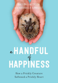 Title: A Handful of Happiness: How a Prickly Creature Softened a Prickly Heart, Author: Massimo Vacchetta
