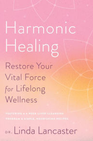 Title: Harmonic Healing: Restore Your Vital Force for Lifelong Wellness, Author: Linda Lancaster