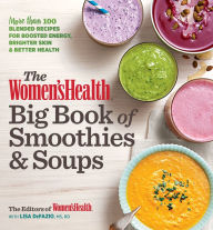 Title: The Women's Health Big Book of Smoothies and Soups: More than 100 Blended Recipes for Boosted Energy, Brighter Skin & Better Health, Author: Women's Health