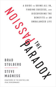 Title: The Passion Paradox: A Guide to Going All In, Finding Success, and Discovering the Benefits of an Unbalanced Life, Author: Brad Stulberg