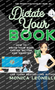 Title: Dictate Your Book: How To Write Your Book Faster, Better, and Smarter, Author: Monica Leonelle