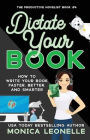 Dictate Your Book: How To Write Your Book Faster, Better, and Smarter