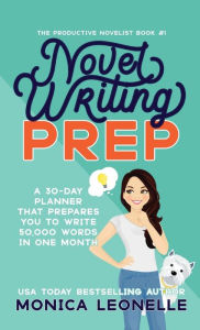 Title: Novel Writing Prep: A 30-Day Planner That Prepares You To Write 50,000 Words in One Month, Author: Monica Leonelle