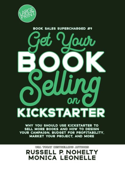 Get Your Book Selling on Kickstarter Large Print: Why You Should Use Kickstarter to Sell More Books and How To Design, Build, and Run Your Campaign