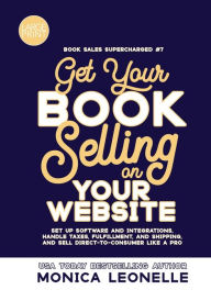Title: Get Your Book Selling on Your Website Large Print: Set Up Software and Integrations, Handle Taxes, Fulfillment, and Shipping, and Sell Direct-To-Consumer Like a Pro, Author: Monica Leonelle