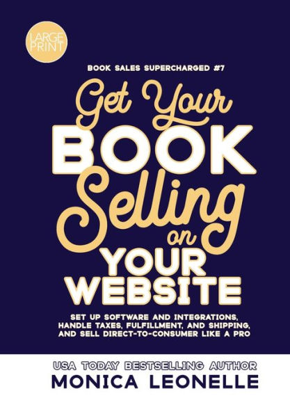 Get Your Book Selling on Your Website Large Print: Set Up Software and Integrations, Handle Taxes, Fulfillment, and Shipping, and Sell Direct-To-Consumer Like a Pro