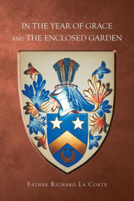 Title: In the Year of Grace and The Enclosed Garden, Author: Father Richard La Corte