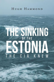 Title: The Sinking of the Estonia: The CIA Knew, Author: Hugh Hammond