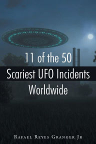 Title: 11 of the 50 Scariest UFO Incidents Worldwide, Author: Rafael Reyes Granger