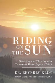 Title: Riding on the Sun: Surviving and Thriving with Traumatic Brain Injury (TBI), Author: Dr Beverly Klug