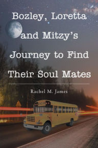 Title: Bozley, Loretta and Mitzy's Journey to Find Their Soul Mates, Author: Rachel M. James