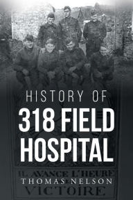 Title: History of 318 Field Hospital, Author: Thomas Nelson