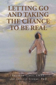 Title: Letting Go and Taking the Chance to be Real, Author: Sherron Lewis LMFT