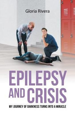 Epilepsy and Crisis: My Journey of Darkness Turns into a Miracle