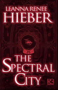 Title: The Spectral City, Author: Leanna Renee Hieber