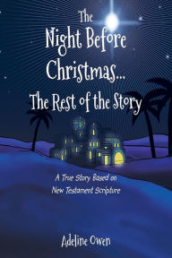 Title: The Night Before Christmas...The Rest of the Story: A True Story Based on New Testament Scripture, Author: Adeline Owen