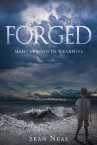 Title: Forged: Made Strong in Weakness, Author: Sean Neal