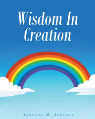 Title: Wisdom In Creation, Author: Danielle M. Aneszko