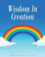 Title: Wisdom In Creation, Author: Danielle M Aneszko