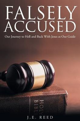 Falsely Accused: Our Journey to Hell and Back With Jesus as Guide