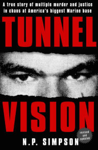 Title: Tunnel Vision: A True Story of Multiple Murder and Justice in Chaos at America's Biggest Marine Base, Author: N. P. Simpson