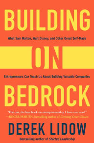 Title: Building on Bedrock: What Sam Walton, Walt Disney, and Other Great Self-Made Entrepreneurs Can Teach Us About Building Valuable Companies, Author: Derek Lidow