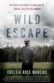 Title: Wild Escape: The Prison Break from Dannemora and the Manhunt that Captured America, Author: Chelsia Rose Marcius