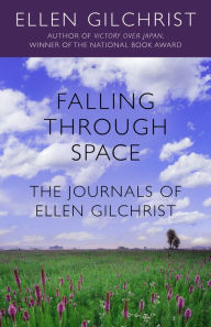 Title: Falling Through Space: The Journals of Ellen Gilchrist, Author: Ellen Gilchrist