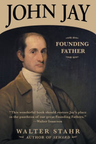 Title: John Jay: Founding Father, Author: Walter Stahr