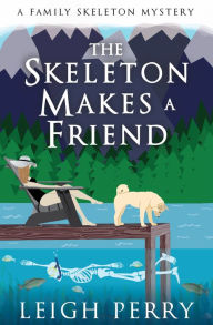 Title: The Skeleton Makes a Friend (Family Skeleton Series #5), Author: Leigh Perry